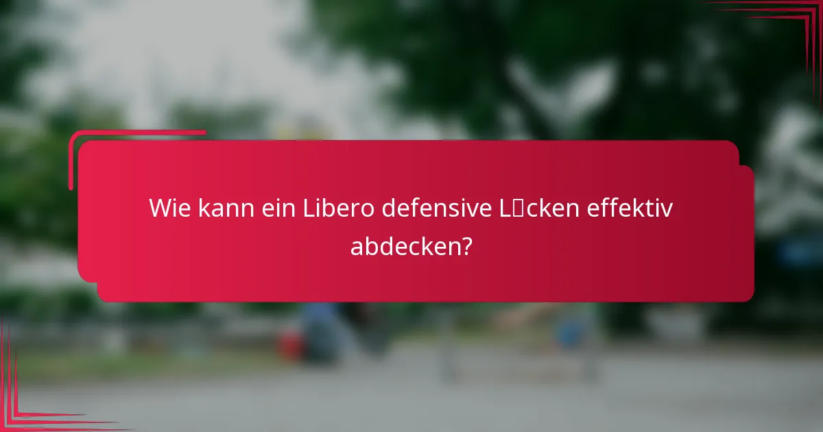 Wie kann ein Libero defensive Lücken effektiv abdecken?