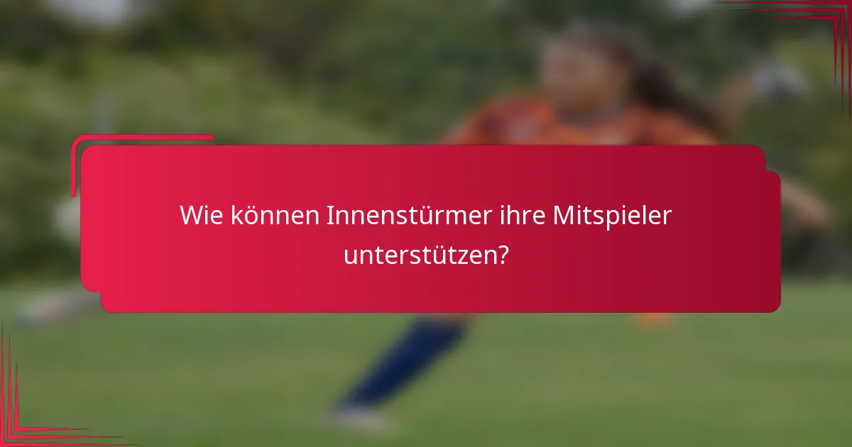 Wie können Innenstürmer ihre Mitspieler unterstützen?