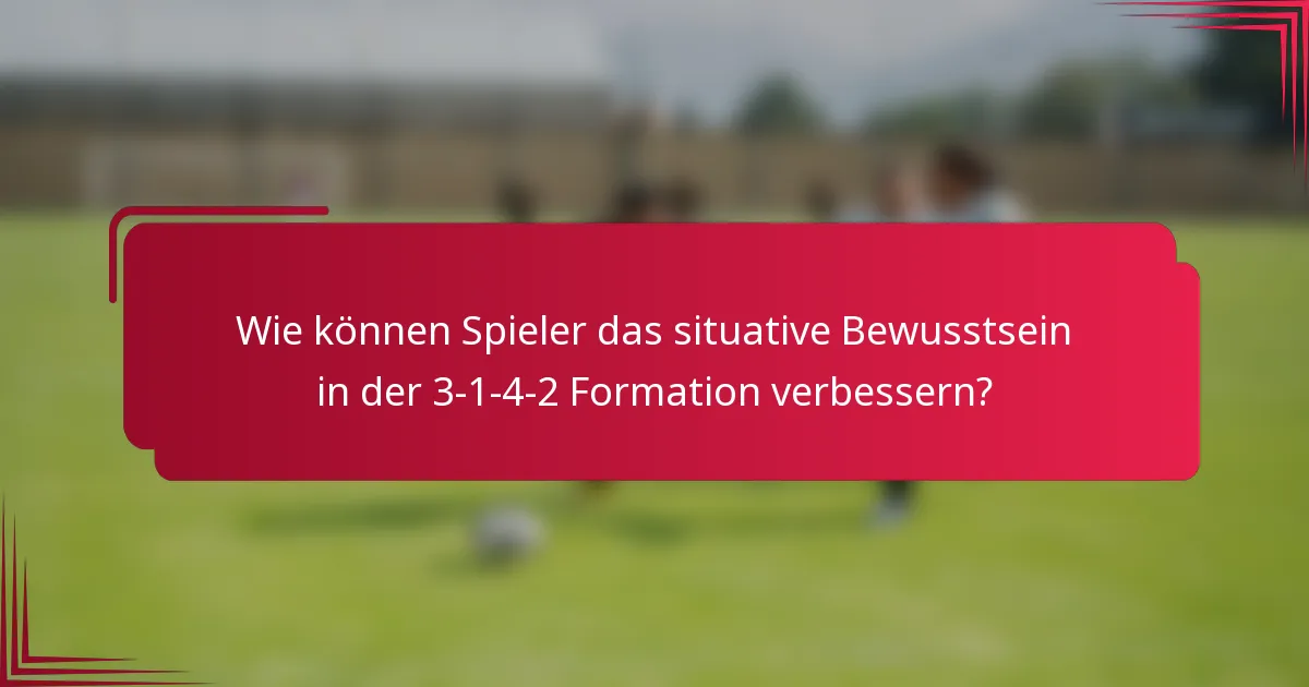 Wie können Spieler das situative Bewusstsein in der 3-1-4-2 Formation verbessern?