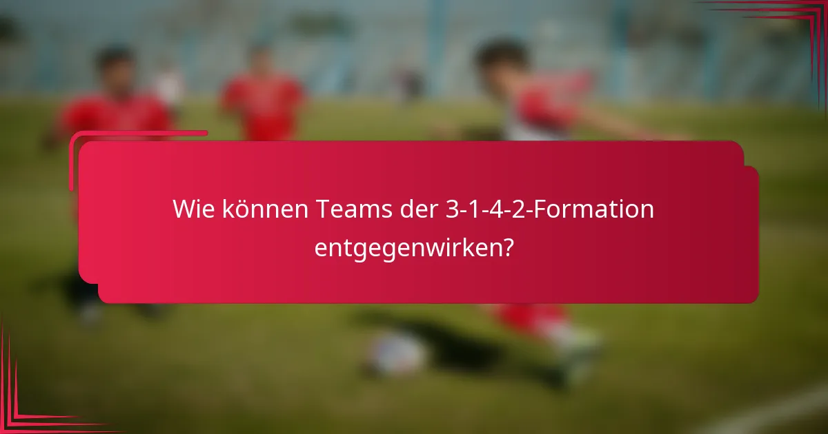 Wie können Teams der 3-1-4-2-Formation entgegenwirken?
