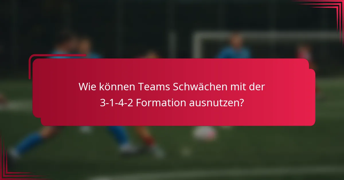 Wie können Teams Schwächen mit der 3-1-4-2 Formation ausnutzen?