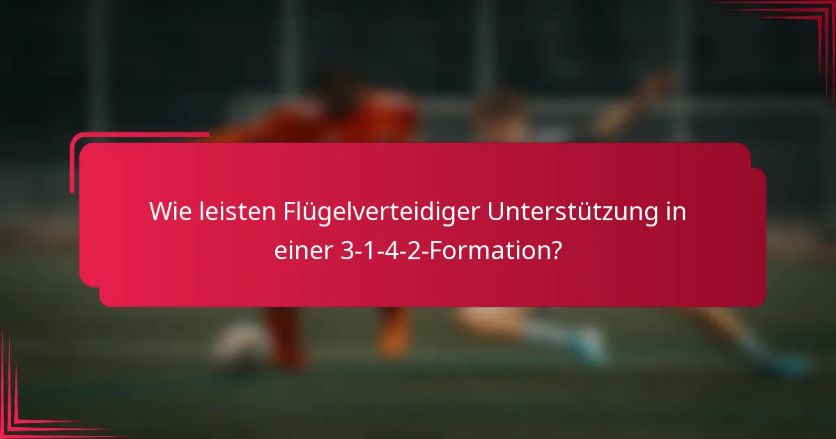 Wie leisten Flügelverteidiger Unterstützung in einer 3-1-4-2-Formation?