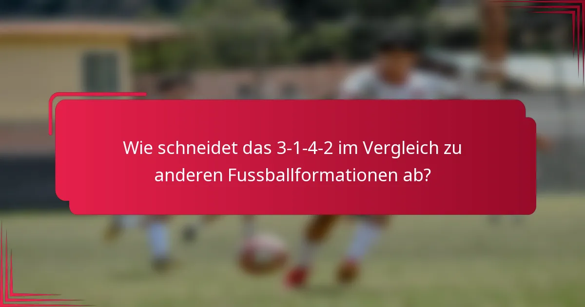 Wie schneidet das 3-1-4-2 im Vergleich zu anderen Fussballformationen ab?