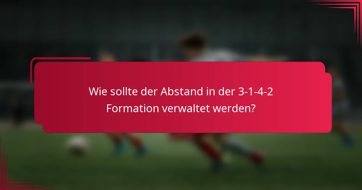 Wie sollte der Abstand in der 3-1-4-2 Formation verwaltet werden?