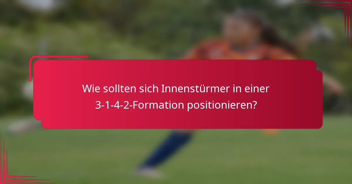 Wie sollten sich Innenstürmer in einer 3-1-4-2-Formation positionieren?