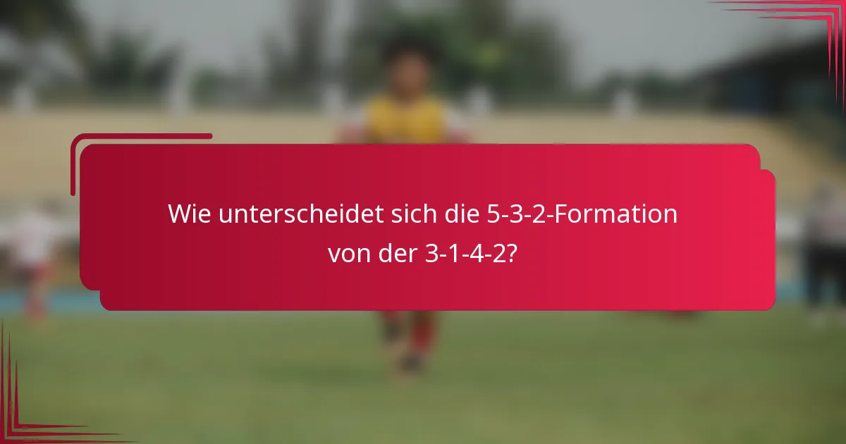 Wie unterscheidet sich die 5-3-2-Formation von der 3-1-4-2?