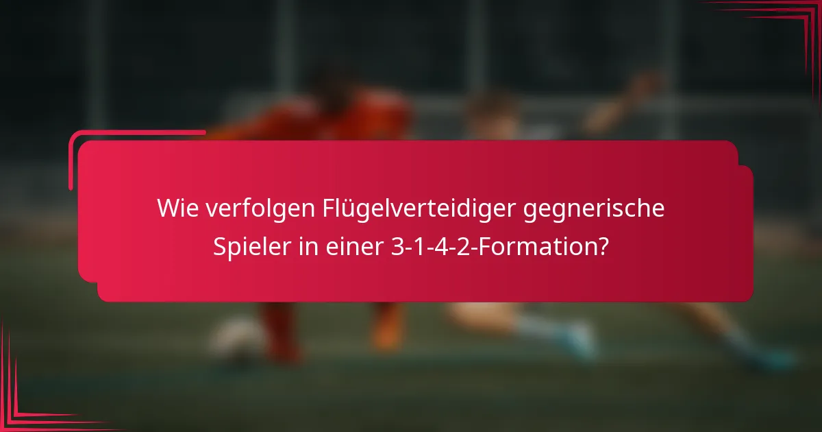 Wie verfolgen Flügelverteidiger gegnerische Spieler in einer 3-1-4-2-Formation?