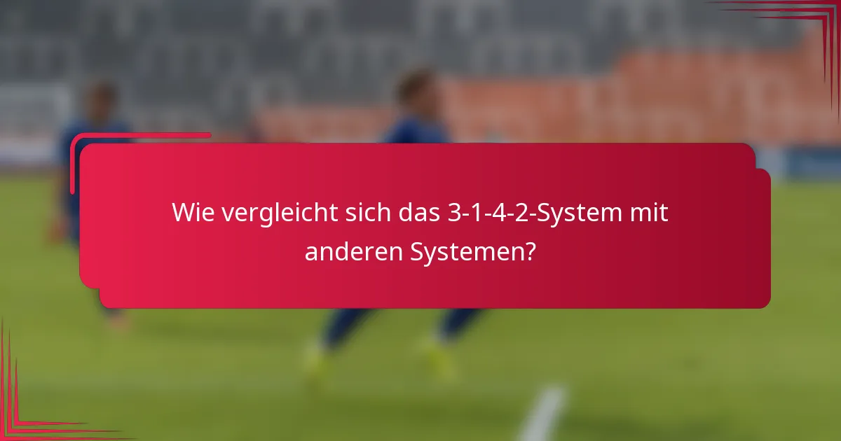 Wie vergleicht sich das 3-1-4-2-System mit anderen Systemen?