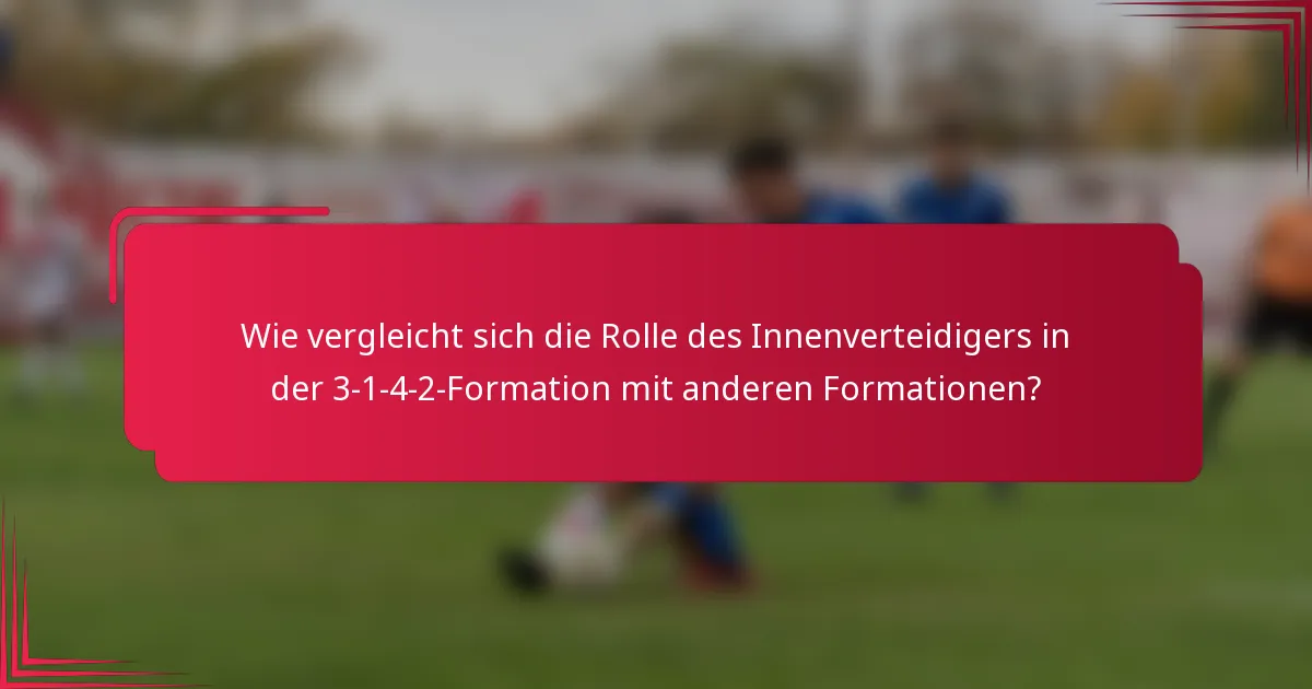 Wie vergleicht sich die Rolle des Innenverteidigers in der 3-1-4-2-Formation mit anderen Formationen?