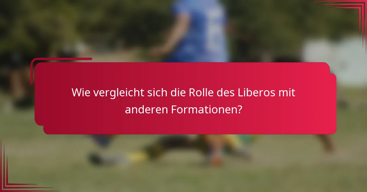 Wie vergleicht sich die Rolle des Liberos mit anderen Formationen?