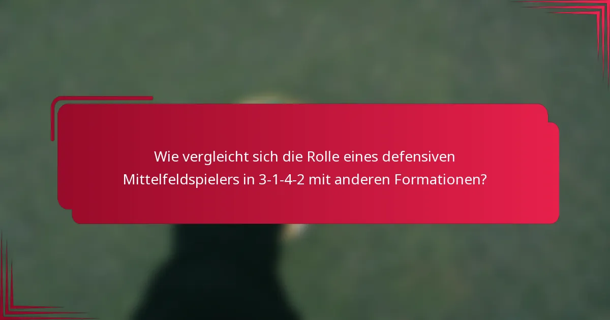 Wie vergleicht sich die Rolle eines defensiven Mittelfeldspielers in 3-1-4-2 mit anderen Formationen?