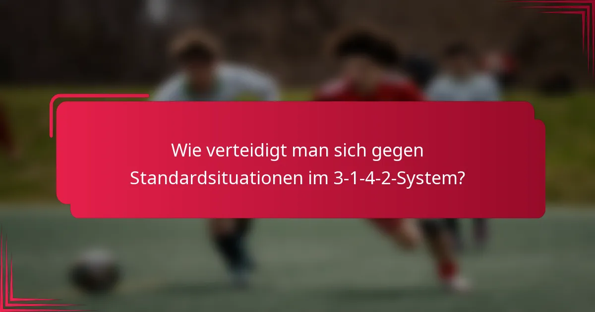 Wie verteidigt man sich gegen Standardsituationen im 3-1-4-2-System?