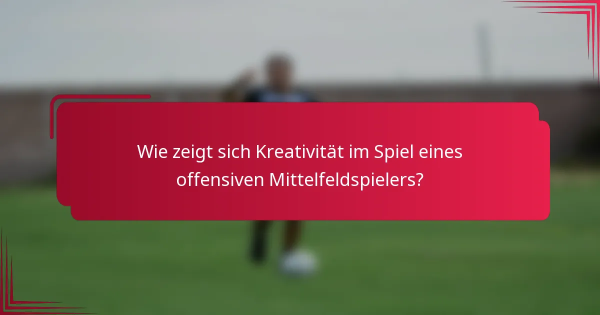 Wie zeigt sich Kreativität im Spiel eines offensiven Mittelfeldspielers?
