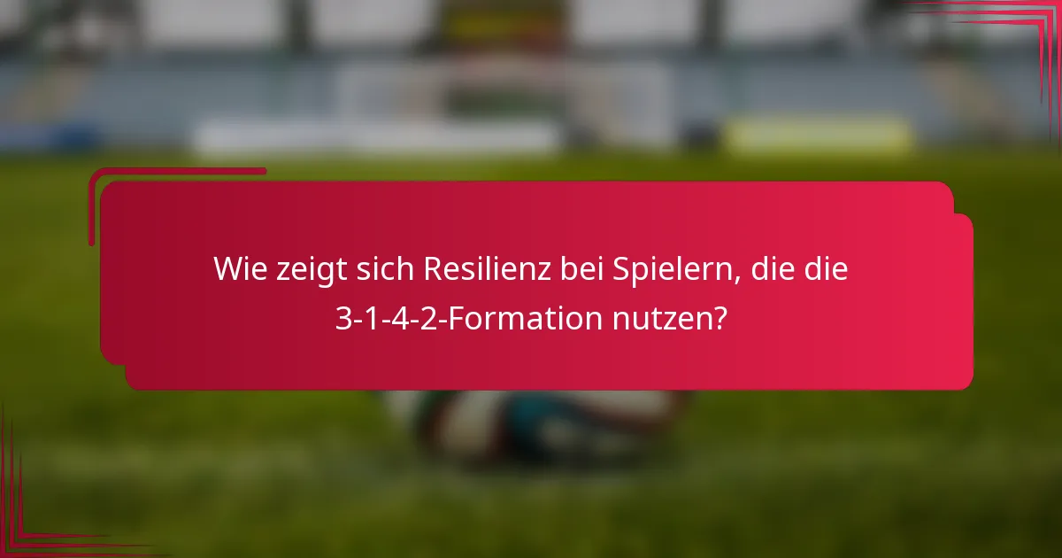 Wie zeigt sich Resilienz bei Spielern, die die 3-1-4-2-Formation nutzen?